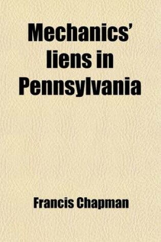 Cover of Mechanics' Liens in Pennsylvania Under the Act of June 4, 1901; P.L. 431, and Supplements Thereto. with Forms and Decisions to Date