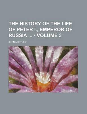 Book cover for The History of the Life of Peter I., Emperor of Russia (Volume 3)