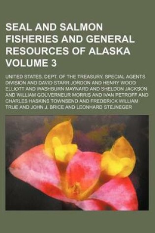 Cover of Seal and Salmon Fisheries and General Resources of Alaska Volume 3