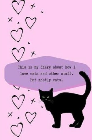 Cover of This is My Diary About How I Love Cats And Other Stuff