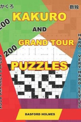 Cover of 200 Kakuro and 200 Grand Tour puzzles. Adults puzzles book. Hard - very hard levels.