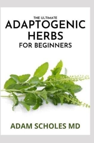 Cover of The Ultimate Adaptogenic Herbs for Beginners