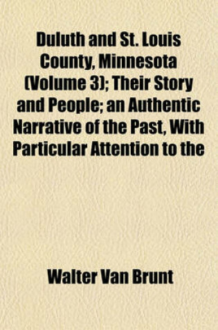 Cover of Duluth and St. Louis County, Minnesota (Volume 3); Their Story and People; An Authentic Narrative of the Past, with Particular Attention to the