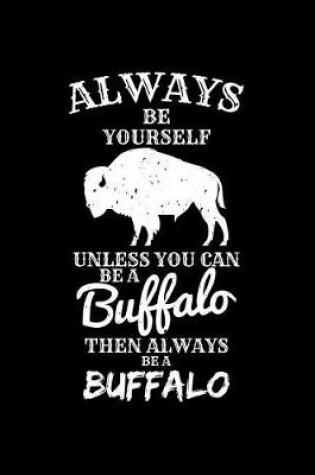 Cover of Always Be Yourself Unless You Can Be a Buffalo Then Always Be a Buffalo