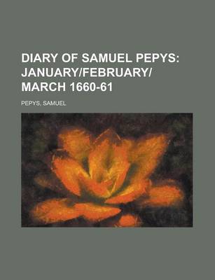 Book cover for Diary of Samuel Pepys; January]february]march 1660-61