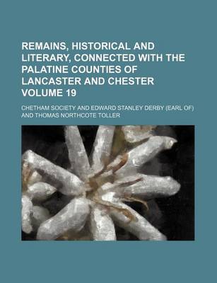 Book cover for Remains, Historical and Literary, Connected with the Palatine Counties of Lancaster and Chester Volume 19