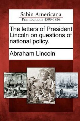 Cover of The Letters of President Lincoln on Questions of National Policy.