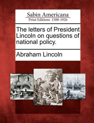 Book cover for The Letters of President Lincoln on Questions of National Policy.