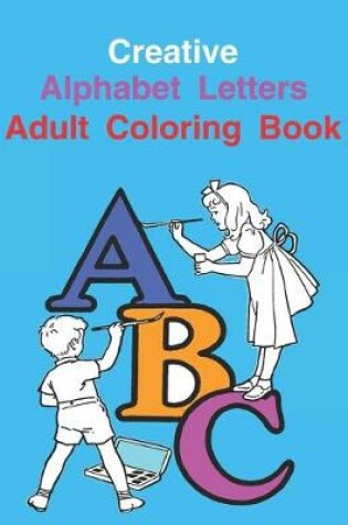 Cover of Creative Alphabet Letters Adult Coloring Book