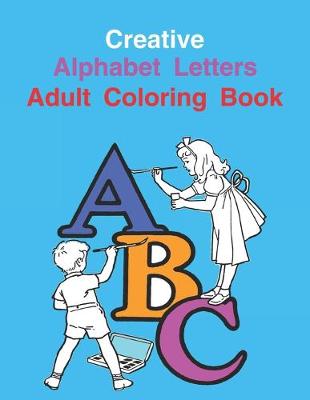 Book cover for Creative Alphabet Letters Adult Coloring Book
