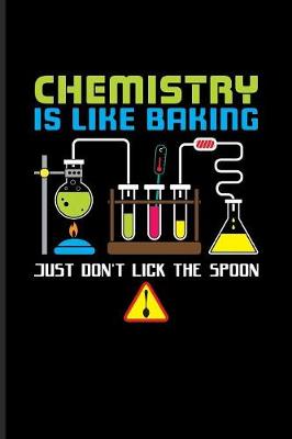 Book cover for Chemistry Is Like Baking Just Don't Lick The Spoon