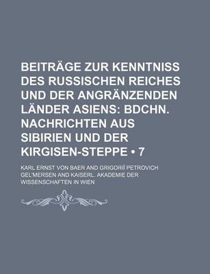 Book cover for Beitrage Zur Kenntniss Des Russischen Reiches Und Der Angranzenden Lander Asiens (7); Bdchn. Nachrichten Aus Sibirien Und Der Kirgisen-Steppe