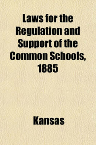 Cover of Laws for the Regulation and Support of the Common Schools, 1885; With Notes and Forms for School Officers