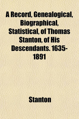 Book cover for A Record, Genealogical, Biographical, Statistical, of Thomas Stanton, of His Descendants. 1635-1891