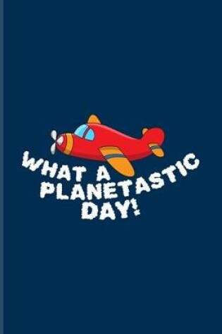 Cover of What A Planetastic Day