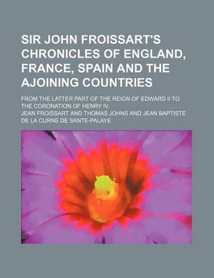 Book cover for Sir John Froissart's Chronicles of England, France, Spain and the Ajoining Countries (Volume 9); From the Latter Part of the Reign of Edward II to the Coronation of Henry IV.