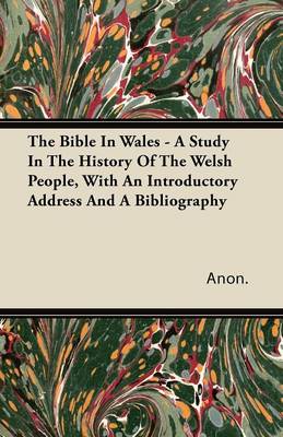 Book cover for The Bible In Wales - A Study In The History Of The Welsh People, With An Introductory Address And A Bibliography