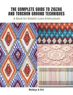 Cover of The Complete Guide to Zigzag and Torchon Ground Techniques