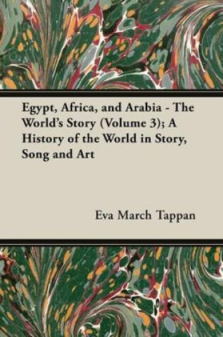 Cover of Egypt, Africa, and Arabia - The World's Story (Volume 3); A History of the World in Story, Song and Art