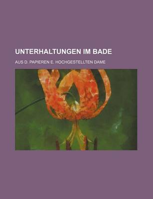 Book cover for Unterhaltungen Im Bade; Aus D. Papieren E. Hochgestellten Dame