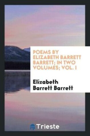 Cover of Poems by Elizabeth Barrett Barrett; In Two Volumes; Vol. I