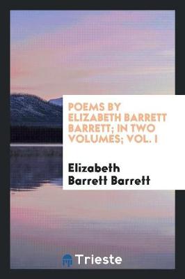 Book cover for Poems by Elizabeth Barrett Barrett; In Two Volumes; Vol. I