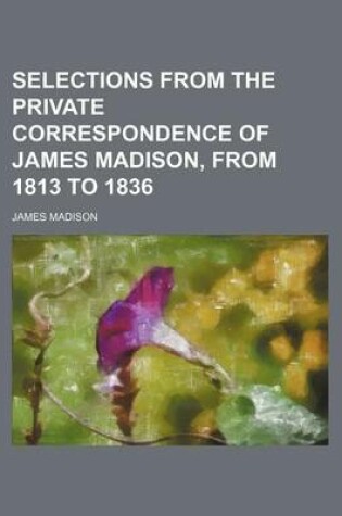 Cover of Selections from the Private Correspondence of James Madison, from 1813 to 1836