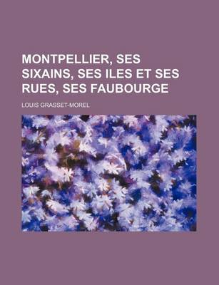 Book cover for Montpellier, Ses Sixains, Ses Iles Et Ses Rues, Ses Faubourge
