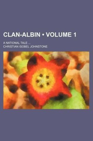 Cover of Clan-Albin (Volume 1); A National Tale