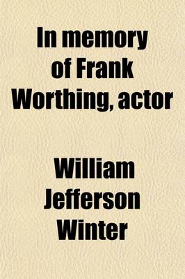 Book cover for In Memory of Frank Worthing, Actor; Born at Edinburgh, Scotland, October 12, 1866, Died at Detroit, Michigan, December 27, 1910