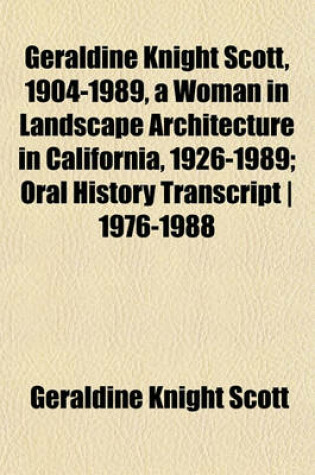 Cover of Geraldine Knight Scott, 1904-1989, a Woman in Landscape Architecture in California, 1926-1989; Oral History Transcript 1976-1988