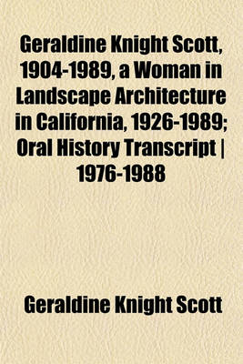 Book cover for Geraldine Knight Scott, 1904-1989, a Woman in Landscape Architecture in California, 1926-1989; Oral History Transcript 1976-1988