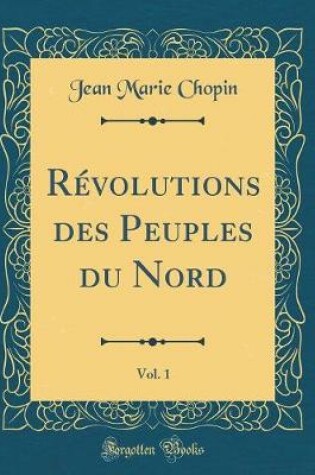 Cover of Revolutions Des Peuples Du Nord, Vol. 1 (Classic Reprint)