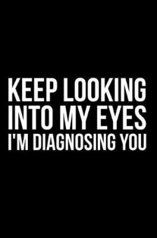 Cover of Keep Looking Into My Eyes I'm Diagnosing You