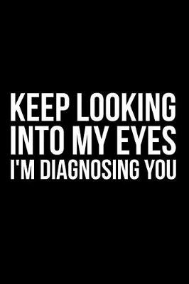 Book cover for Keep Looking Into My Eyes I'm Diagnosing You