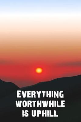 Book cover for Everything Worthwhile Is Uphill