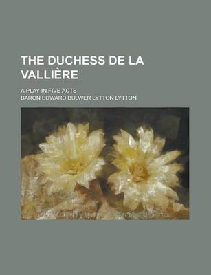 Book cover for The Duchess de La Valli Re; A Play in Five Acts