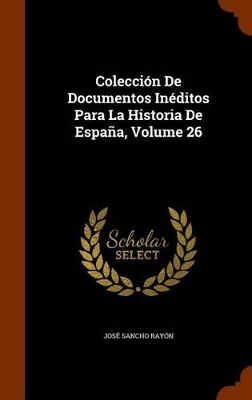 Book cover for Coleccion de Documentos Ineditos Para La Historia de Espana, Volume 26