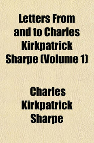 Cover of Letters from and to Charles Kirkpatrick Sharpe (Volume 1)