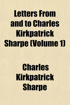 Book cover for Letters from and to Charles Kirkpatrick Sharpe (Volume 1)