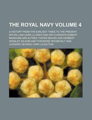 Book cover for The Royal Navy Volume 4; A History from the Earliest Times to the Present