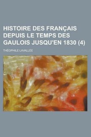 Cover of Histoire Des Francais Depuis Le Temps Des Gaulois Jusqu'en 1830 (4)