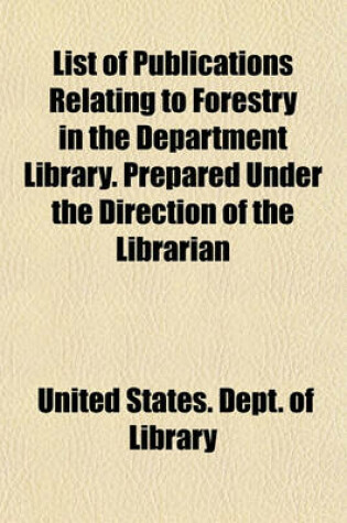 Cover of List of Publications Relating to Forestry in the Department Library. Prepared Under the Direction of the Librarian