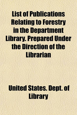 Book cover for List of Publications Relating to Forestry in the Department Library. Prepared Under the Direction of the Librarian