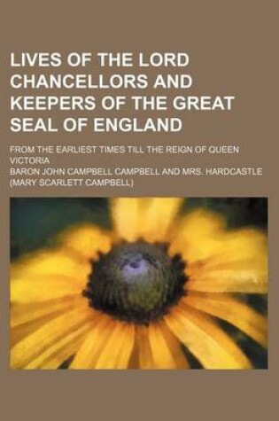Cover of Lives of the Lord Chancellors and Keepers of the Great Seal of England (Volume 10); From the Earliest Times Till the Reign of Queen Victoria