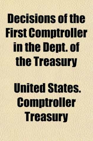 Cover of Decisions of the First Comptroller in the Dept. of the Treasury (Volume 7)