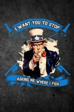 Cover of I Want You To Stop Asking Me Where I Fish
