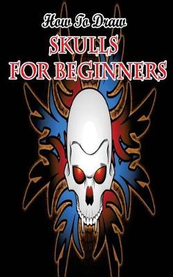 Cover of How To Draw Skulls For Beginners