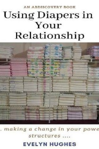 Cover of Using Diapers In Your Relationship
