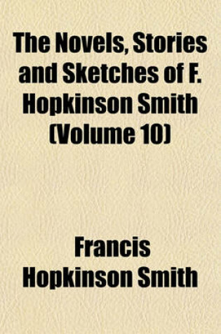 Cover of The Novels, Stories and Sketches of F. Hopkinson Smith (Volume 10)